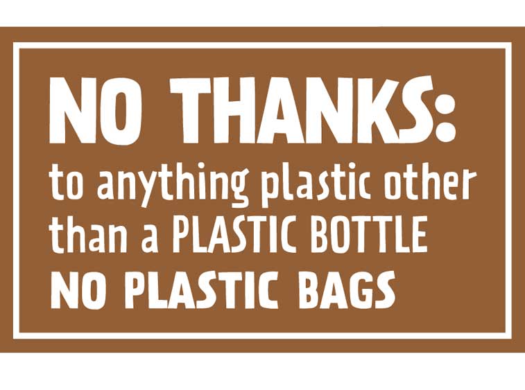 No thanks: to anything plastic other than a plastic bottle. No plastic bags