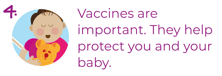 Vaccines are important. They help protect you and your baby
